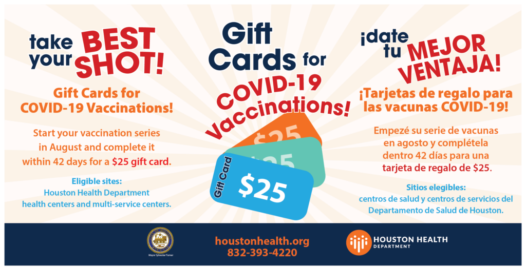 Graphic reading "Gift cards for COVID-19 vaccinations! Start your vaccination series in August and complete it within 42 days for a $25 gift card. Eligible clinics: Houston Health Department health centers and multi-service centers."